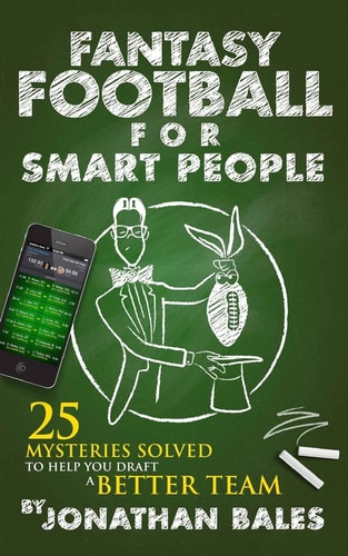 Fantasy Football for Smart People 25 Mysteries Solved to Help You Draft a Better Team