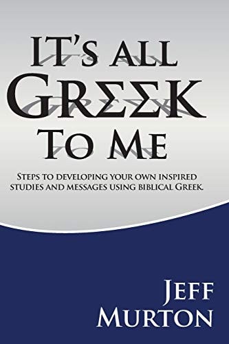 It's All Greek To Me Steps to Developing Your Own Inspired Studies and Messages Using Biblical Greek.