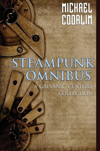 Steampunk Omnibus A Galvanic Century Collection