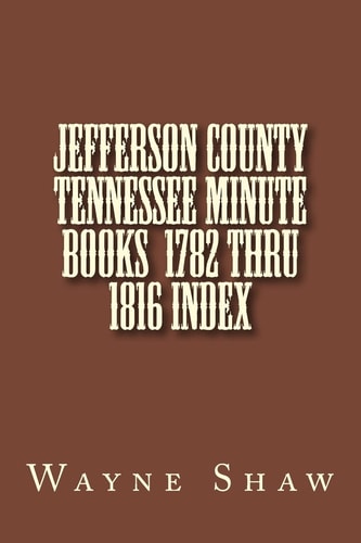 JEFFERSON COUNTY TENNESSEE Minute Books 1782 Thru 1816 Index