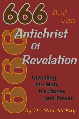666 And The Antichrist Of Revelation Unveiling The Man, His Money And Power