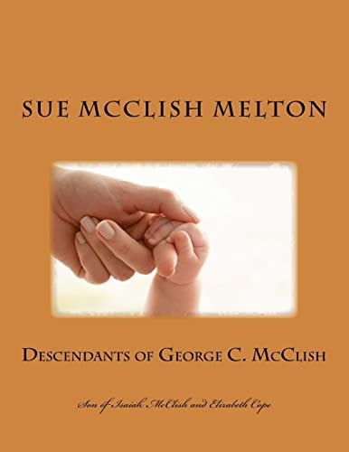 Descendants of George C. McClish Son of Isaiah McClish and Elizabeth Cope