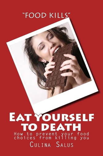 Eat Yourself to Death How to Prevent Your Food Choices from Killing You