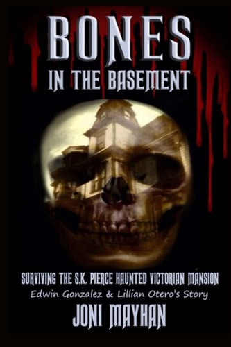 Bones in the Basement Surviving the S. K. Pierce Haunted Victorian Mansion
