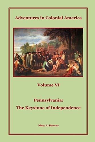 Adventures in Colonial America Volume 6: Pennsylvania: The Keystone of Independence