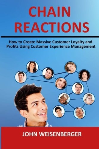 Chain Reactions How to Create Massive Customer Loyalty and Profits Using Customer Experience Management