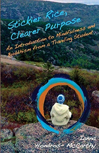Stickier Rice, Clearer Purpose : An Introduction to Mindfulness and Buddhism from a Traveling Student