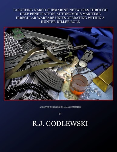 Targeting Narco-Submarine Networks Through Deep Penetration, Autonomous Maritime Irregular Warfare Units Operating Within a Hunter-Killer Role