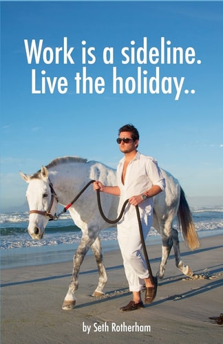 Work Is a Sideline. Live the Holiday. . How to Make Money from the Internet
