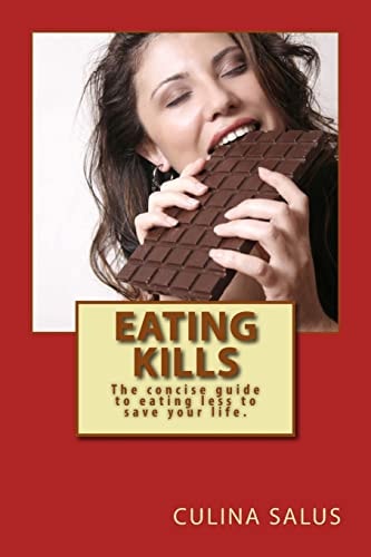 Eating Kills The Concise Guide to Eating Less to Save Your Life.