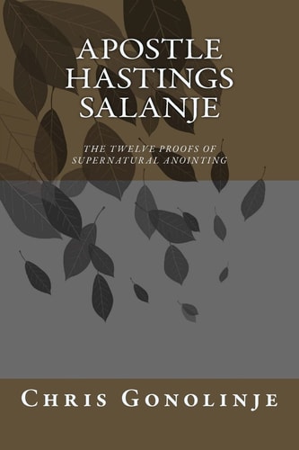 Apostle Hastings Salanje - The Twelve Proofs of Supernatural Anointing Proofs of Divine Anointing