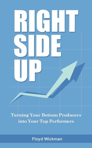 Right Side Up The Proven Formula for Turning Your Bottom Producers Into Your Top Performers