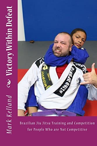 Victory Within Defeat Brazilian Jiu Jitsu Training and Competition for People Who Are Not Competitive