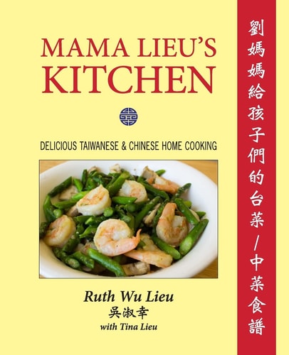 Mama Lieu's Kitchen A Cookbook Memoir of Delicious Taiwanese and Chinese Home Cooking for My Children
