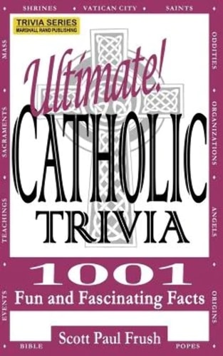 Ultimate Catholic Trivia 1001 Fun and Fascinating Facts