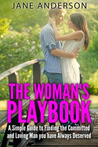 The Woman's Playbook A Simple Guide to Finding the Committed and Loving Man You Have Always Deserved