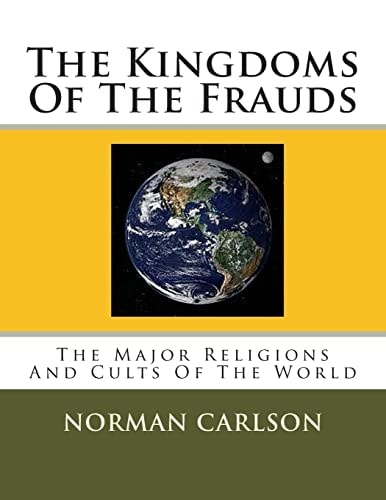 The Kingdoms Of The Frauds The Major Religions And Cults Of The World