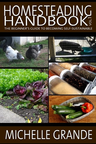 Homesteading Handbook Vol. 1 The Beginner's Guide to Becoming Self-Sustainable