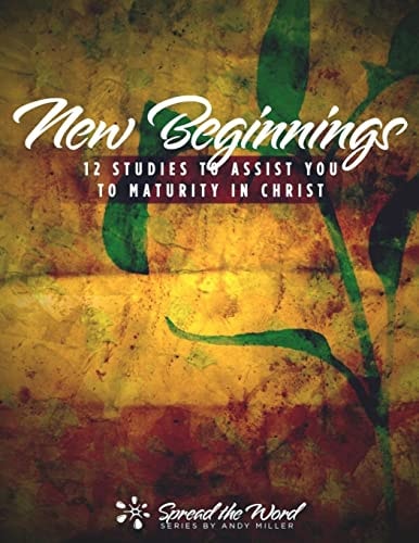 New Beginnings 12 Studies to Assist You to Maturity in Christ