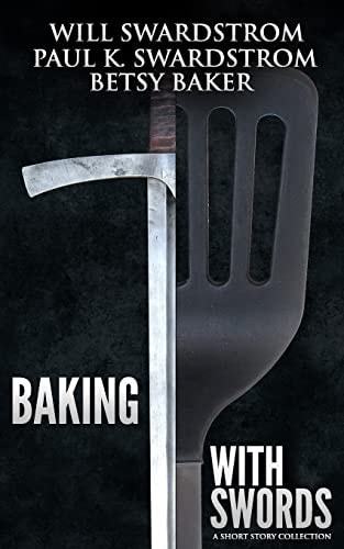 Baking With Swords A Short Story Collection