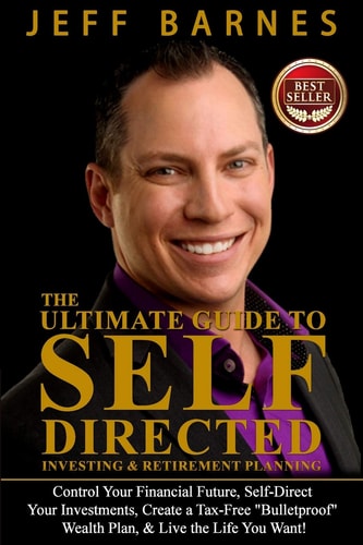 The Ultimate Guide to Self-Directed Investing and Retirement Planning How to Take Control of Your Financial Future, Self-Direct Your Investments, Create a Bulletproof Wealth Plan, and Live the Life You Want!