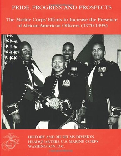 Pride, Progress, and Prospects The Marine Corps' Efforts to Increase the Presence of African-American Officers (1970-1995)