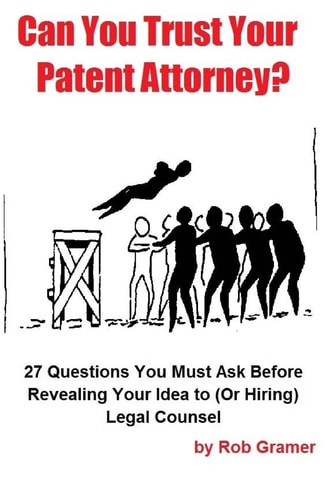 Can You Trust Your Patent Attorney? 27 Questions You Must Ask Before Revealing Your Idea to (Or Hiring) Legal Counsel