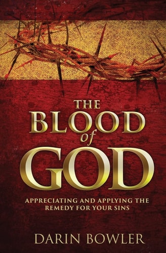 The Blood of God Appreciating and Applying the Remedy for Your Sins