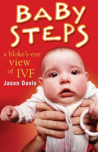 Baby Steps A Bloke's-Eye View of IVF