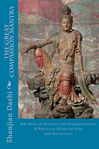 The Great Compassion Mantra The Path of Serenity and Understanding: a Practical Guide to Love and Equanimity