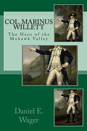 Col. Marinus Willett The Hero of Mohawk Valley An Address Before The Oneida Historical Society.
