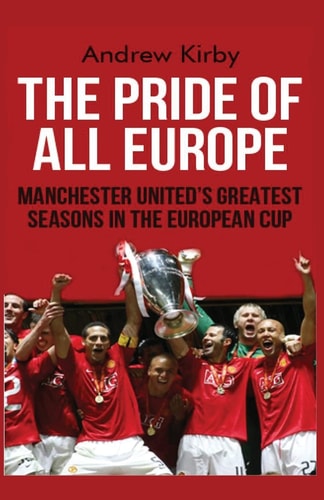 The Pride of All Europe Manchester Uniteds Greatest Seasons in the European Cup