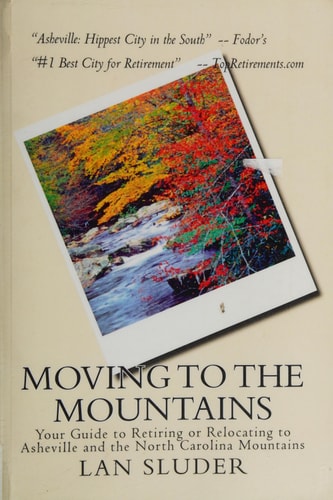 Moving to the Mountains Your Guide to Retiring or Relocating to Asheville and the North Carolina Mountains