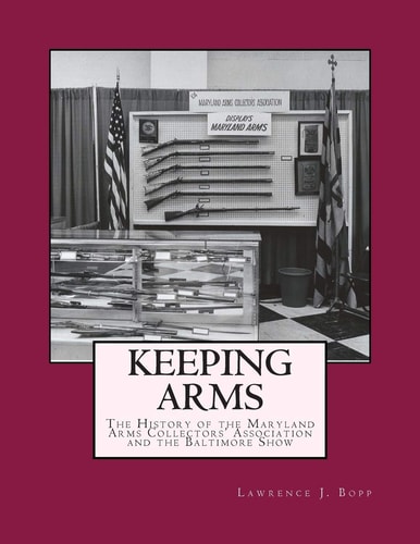 Keeping Arms The History of the Maryland Arms Collectors Association and the Baltimore Show