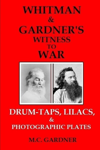 Whitman & Gardner's Witness to War Drum-Taps, Lilacs, & Photographic Plates