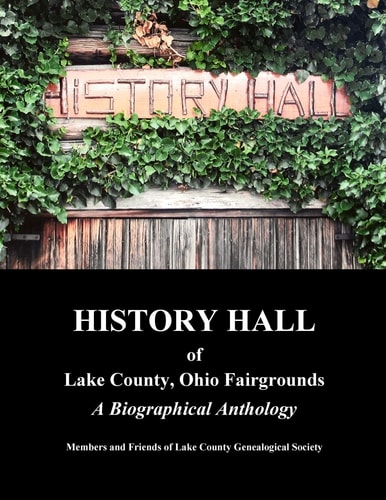 History Hall of Lake County, Ohio Fairgrounds A Biographical Anthology