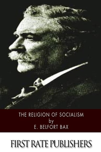The Religion of Socialism Being Essays in Modern Socialist Criticism