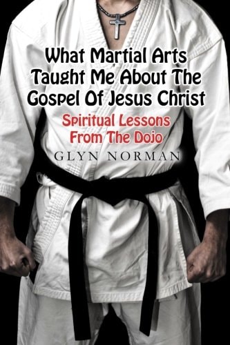 What Martial Arts Taught Me About The Gospel of Jesus Christ Spiritual Lessons from the Dojo