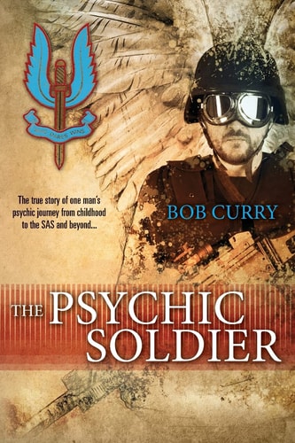 The Psychic Soldier The True Story of One Man's Psychic Journey from Childhood to the SAS and Beyond...