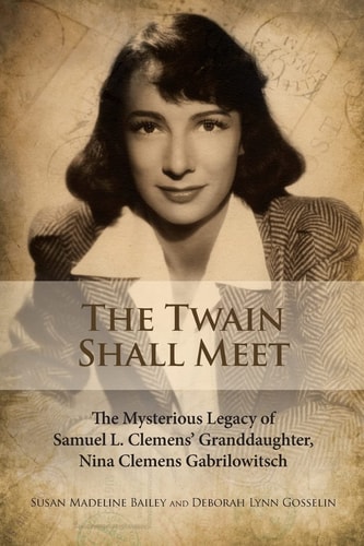 The Twain Shall Meet The Mysterious Legacy of Samuel L. Clemens' Granddaughter, Nina Clemens Gabrilowitsch