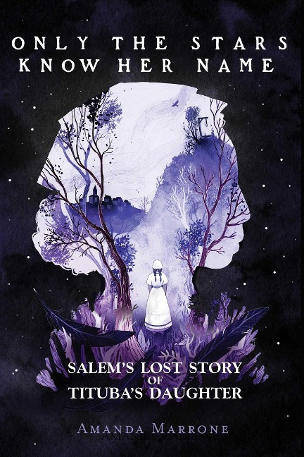 Only the Stars Know Her Name: Salems Lost Story of Titubas Daughter