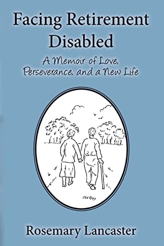 Facing Retirement Disabled A Memoir of Love, Perseverance, and a New Life