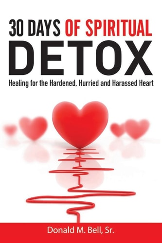 30 Days of Spiritual Detox Healing for the Hardened, Hurried and Harassed Heart