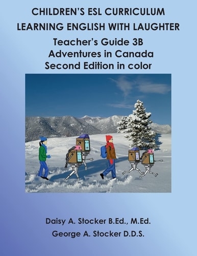 Children's ESL Curriculum: Learning English with Laughter Teacher's Guide 3B: Adventures in Canada Second Edition in Color
