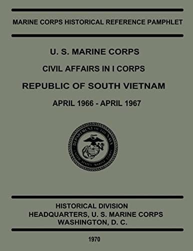 U. S. Marine Corps Civil Affairs in I Corps Republic of South Vietnam, April 1966 to April 1967