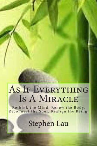 As If Everything Is a Miracle Rethink Your Mind, Renew Your Body, Reconnect Your Soul, Realign Your Being