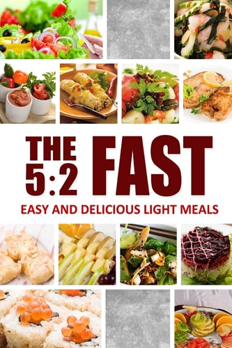 The 5 2 Fast - Easy and Delicious Light Meals: Easy Healthy Cookbook for Ultimate Fat Loss