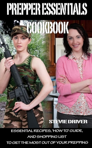 PREPPER ESSENTIALS Cookbook Essential Recipes, 'How To' Guide, and Shopping List to Get the Most Out of Your Prepping