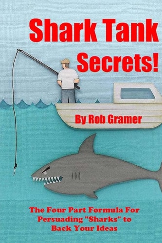 Shark Tank Secrets The Four Part Formula For Persuading "Sharks" to Back Your Ideas