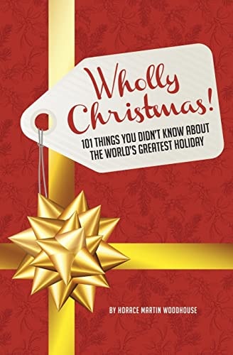 Wholly Christmas! 101 Things You Didn't Know About the World's Greatest Holiday